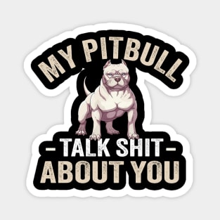 My PitBull And I Talk Shit About You Magnet