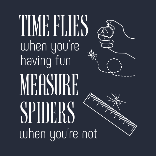 Time Flies & Measure Spiders by donovanh