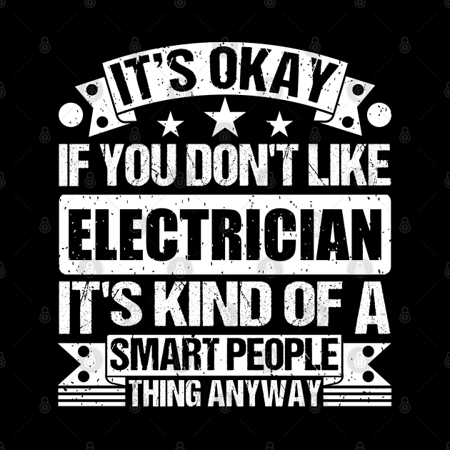 It's Okay If You Don't Like Electrician It's Kind Of A Smart People Thing Anyway Electrician Lover by Benzii-shop 