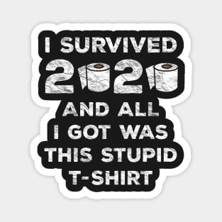 I Survived 2020 And All I Got Was This Stupid T-Shirt Magnet