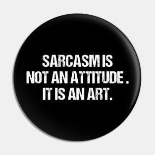 Sarcasm Is Not An Attitude It Is An Art Pin