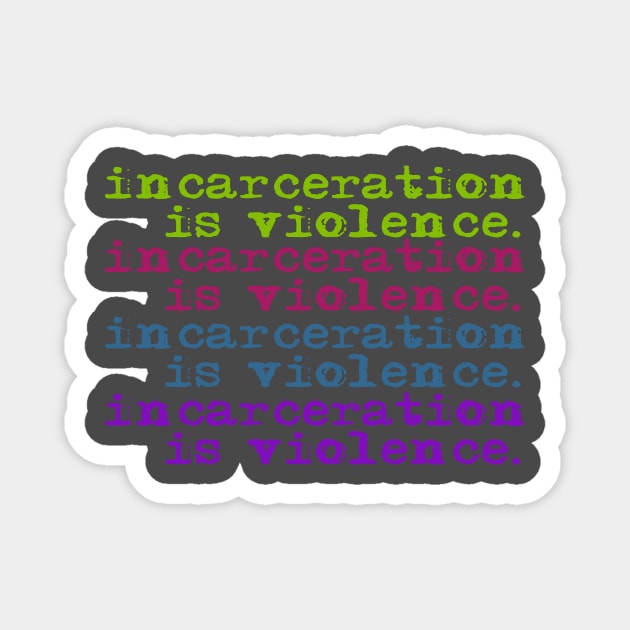 Incarceration is violence. Magnet by ericamhf86