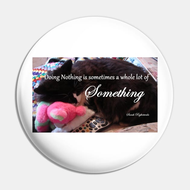 Tuxedo Cat - Doing Nothing is Sometimes a Whole lot of Something - Inspirational Quotes Pin by SarahRajkotwala