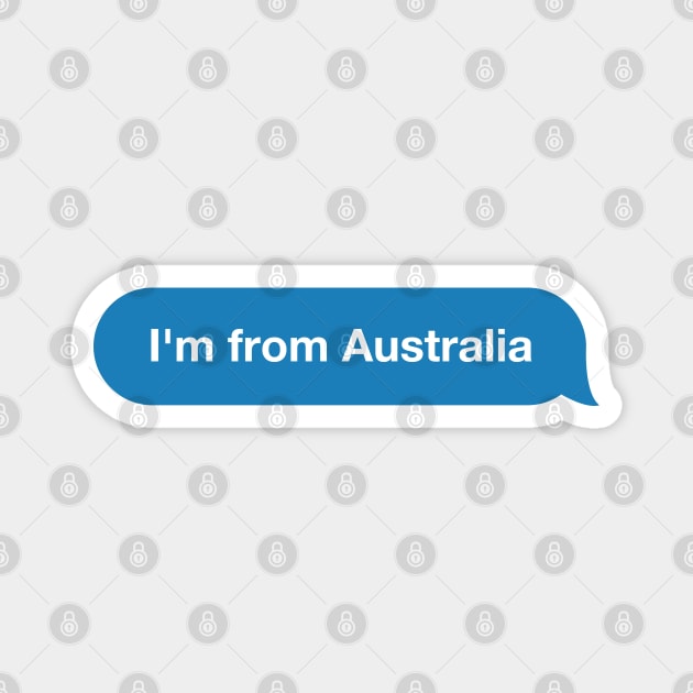 I'm from Australia - Imessage - Text Bubble - Text Message Magnet by Tilila