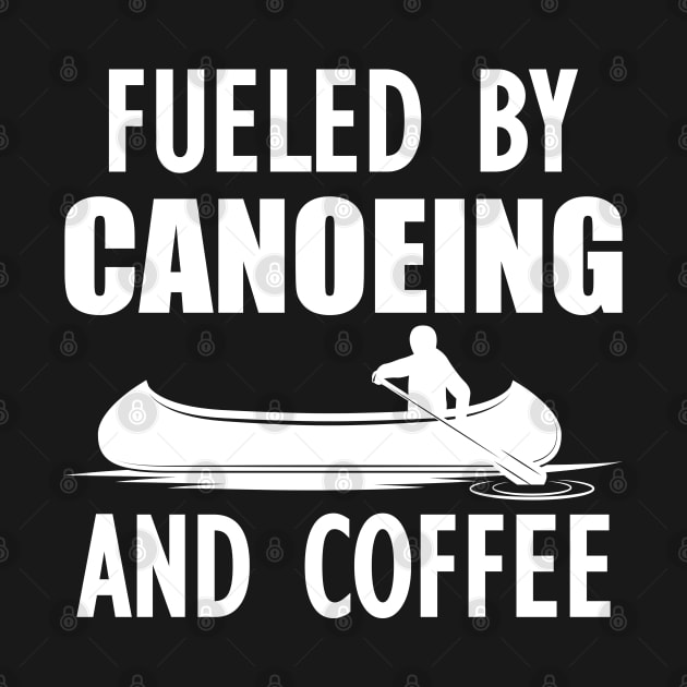 Canoeing - Fueled by canoeing and coffee by KC Happy Shop