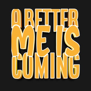 A Better Me Is Coming T-Shirt