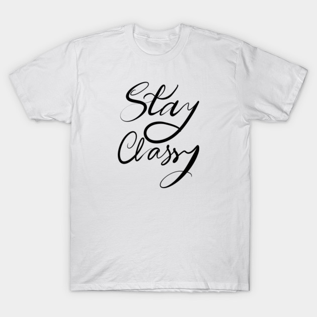 Stay classy calligraphy tshirt - Stay 