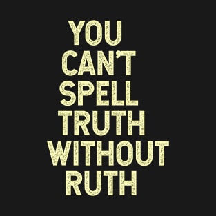 You Can't Spell Truth Without Ruth T-Shirt