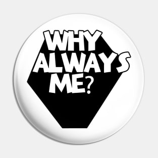 Why Always Me Pin