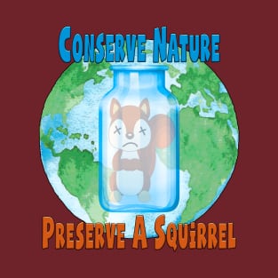 Conserve nature - preserve a squirrel T-Shirt