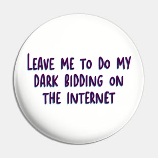 Leave me to do my dark bidding Pin