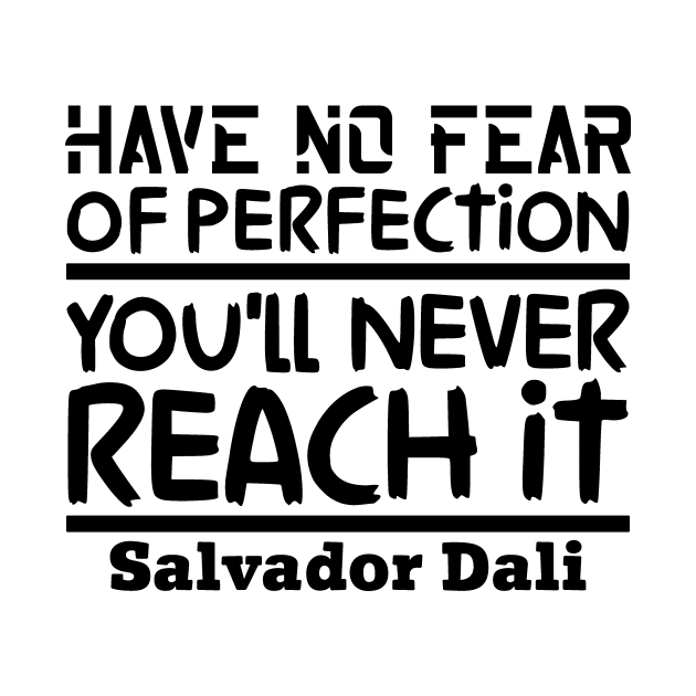 Have no fear of perfection, you'll never reach it by colorsplash