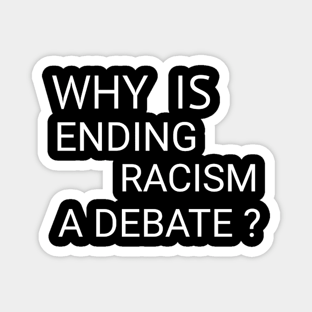 Why is Ending Racism a Debate? Magnet by CreativeLimes