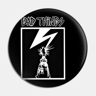 Bad Things Pin