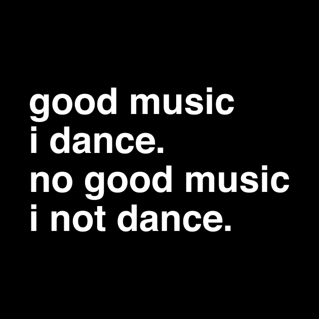 Good music I dance no good music I not dance by TheCosmicTradingPost