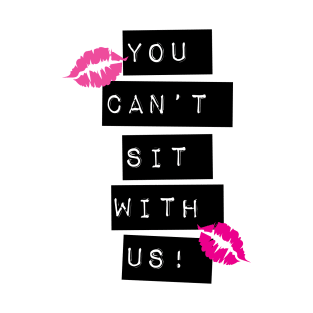 You Cant Sit With Us! T-Shirt