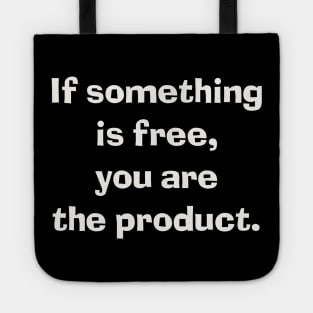 If something is free, you are the product. Tote