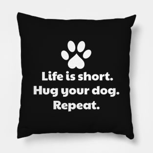 Life Is Short, Hug Your Dog - Dog Hug Pillow