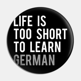 Life is Too Short to Learn German Pin