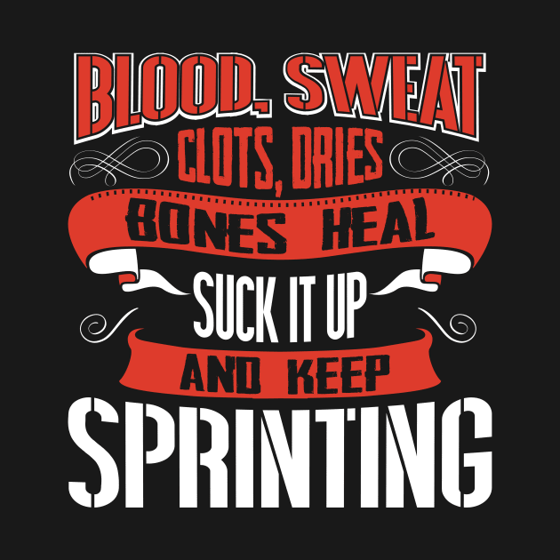 Blood clots sweat dries bones heal suck up and keep sprinting tshirt T-Shirt by Anfrato