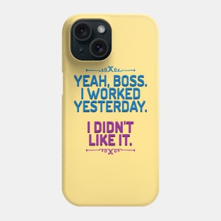 Yeah, boss. I worked yesterday. I didn't like it. Phone Case