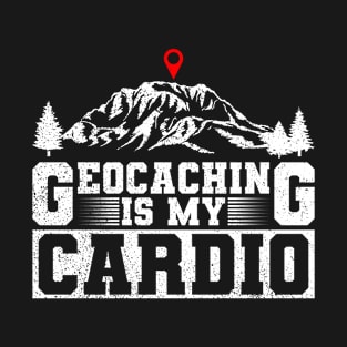 Geocaching Is My Cardio - Geocaching Geocacher T-Shirt