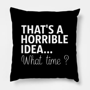 That's A Horrible Idea What Time Pillow