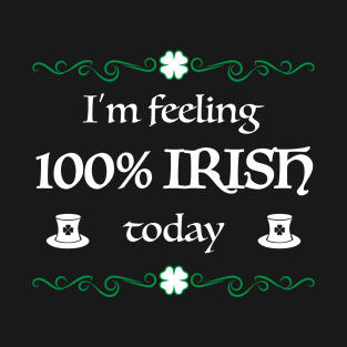 100% Irish Today Funny St. Patrick's Day Gift T-Shirt