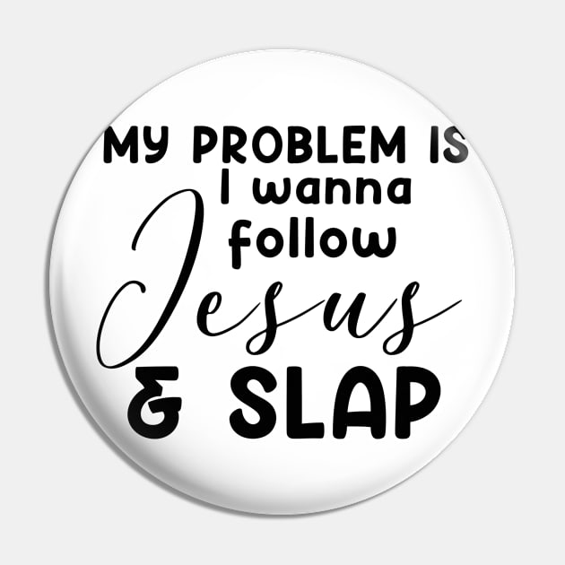 My Problem Is I Wanna Follow Jesus Slap People Too Funny Pin by Satansplain, Dr. Schitz