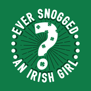 Ever Snogged An Irish Girl T-Shirt