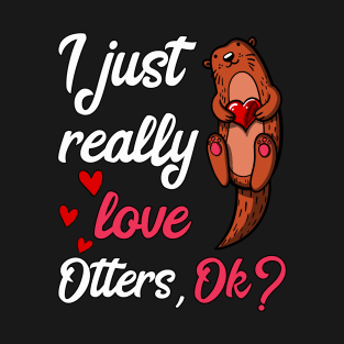 I Just Really Love Otters Ok Funny Cute T-Shirt