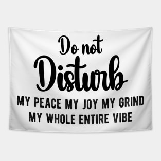 Do Not Disturb My Peace My Joy My Grind My Whole Entire Vibe Tapestry