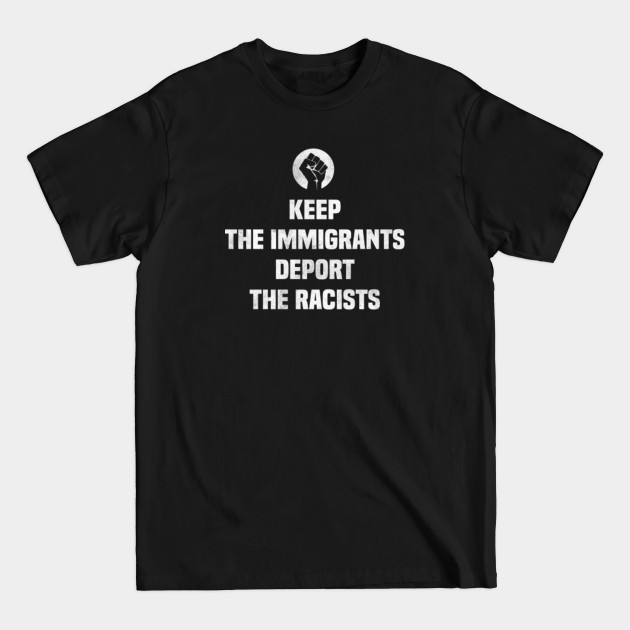 Disover Keep the Immigrants Deport the Racists , Democrat No Human Is Illegal - Keep The Immigrants Deport The Racists - T-Shirt