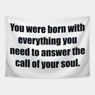 You were born with everything you need to answer the call of your soul Tapestry