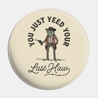 You Just Yeed Your Last Haw Pin