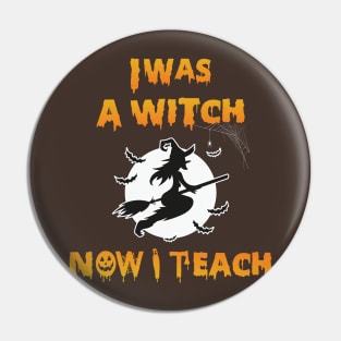 I was a witch Now I teach - halloween teacher gift Pin