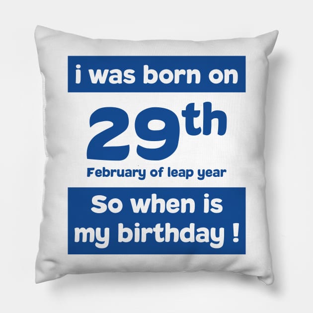 i was born on 29th February of leap year. So, when is my birthday ! Quotes and birthday Gift Pillow by 7D Tshirts