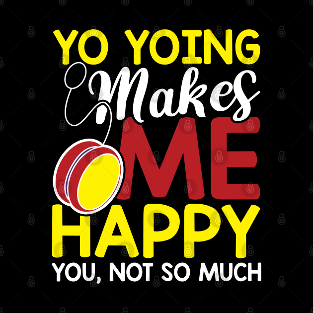 Yo Yoing makes me happy you not so much by Values Tees