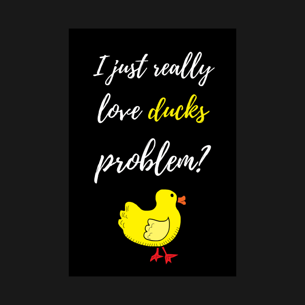I Just Really Love Ducks, Problem? by PinkPandaPress