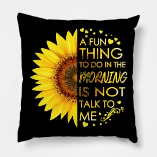 A Fun Thing To Do In The Morning Is Not Talk To Me Sunflower Pillow