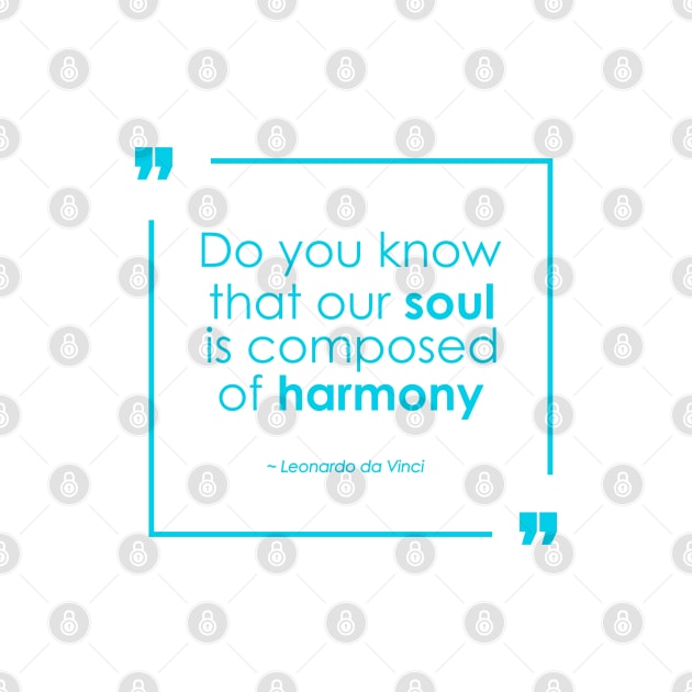 Our Soul is Composed of Harmony - Leonardo da Vinci quote by Sound Science Soul