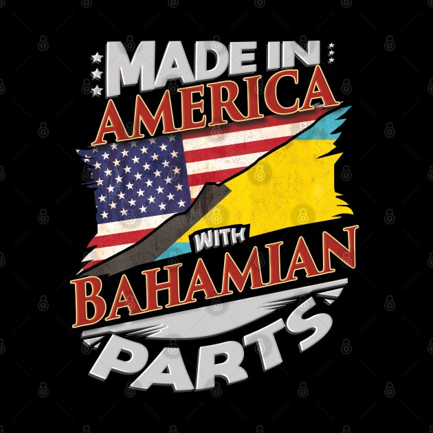 Made In America With Bahamian Parts - Gift for Bahamian From Bahamas by Country Flags