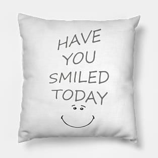 HAVE YOU SMILED TODAY ? Pillow