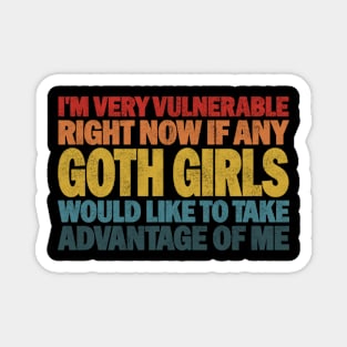 Funny Quotes for Goth Girls Humor, I'm Very Vulnerable Right Now if Any Goth Girls Magnet