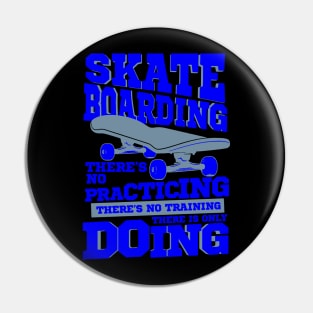 Skateboarding There's No Practicing Only Doing Pin