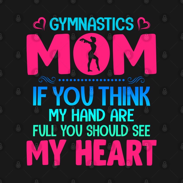 Gymnastics mom if you think my hand are full you should see my heart by Aprilgirls