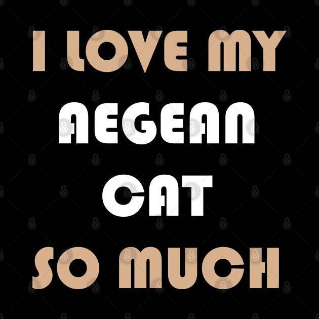 I Love My Aegean Cat So Much by AmazighmanDesigns