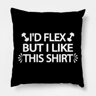 I'd flex but I like this shirt - Gym quote Pillow