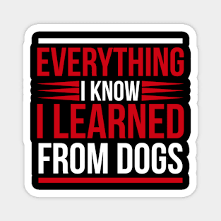 Everything I know I learned from dogs T Shirt For Women Men Magnet