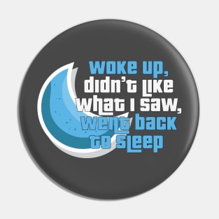 Woke up, Went Back to Sleep - Funny Taglines Gifts & Merchandise for Sale Pin